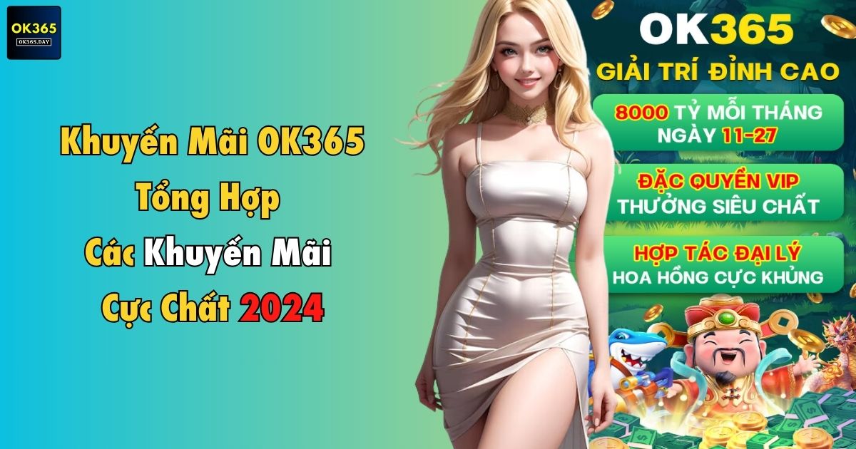 Khuyến mãi ok365 tổng hợp các ưu đãi cực chất 2024